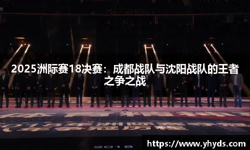 2025洲际赛18决赛：成都战队与沈阳战队的王者之争之战