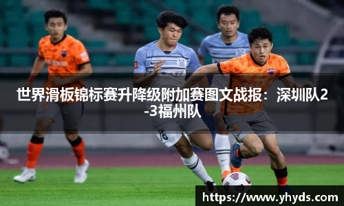 世界滑板锦标赛升降级附加赛图文战报：深圳队2-3福州队