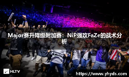 Major赛升降级附加赛：NiP强攻FaZe的战术分析