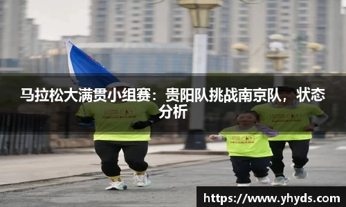 马拉松大满贯小组赛：贵阳队挑战南京队，状态分析