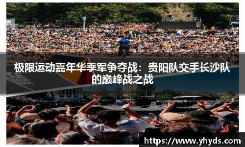 极限运动嘉年华季军争夺战：贵阳队交手长沙队的巅峰战之战