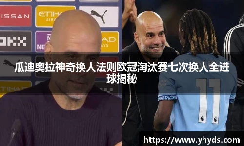 瓜迪奥拉神奇换人法则欧冠淘汰赛七次换人全进球揭秘